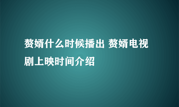 赘婿什么时候播出 赘婿电视剧上映时间介绍