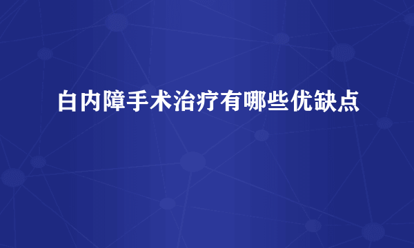 白内障手术治疗有哪些优缺点