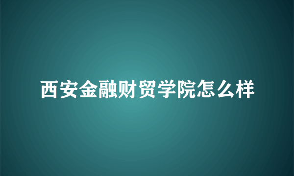 西安金融财贸学院怎么样