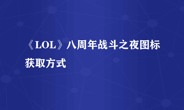 《LOL》八周年战斗之夜图标获取方式