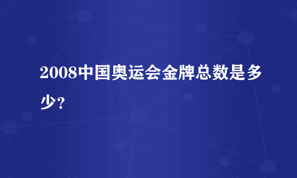 2008中国奥运会金牌总数是多少？