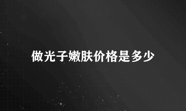 做光子嫩肤价格是多少