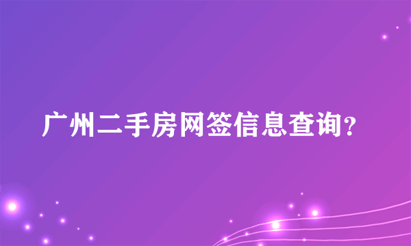 广州二手房网签信息查询？