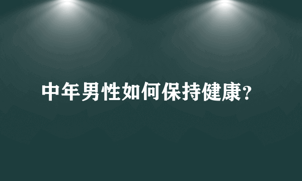 中年男性如何保持健康？