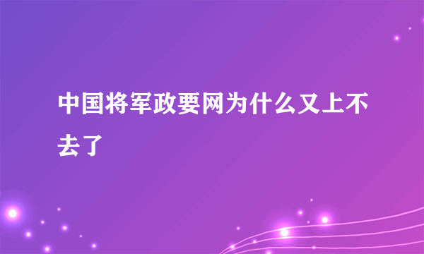 中国将军政要网为什么又上不去了