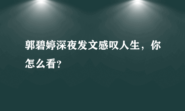 郭碧婷深夜发文感叹人生，你怎么看？