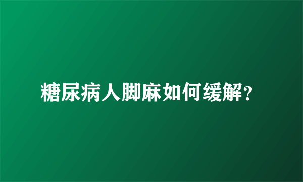 糖尿病人脚麻如何缓解？