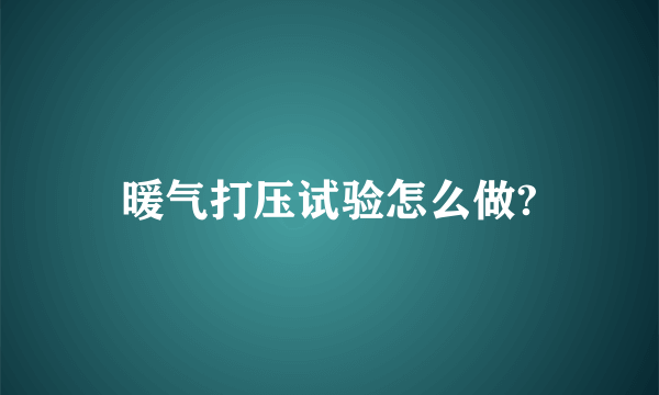 暖气打压试验怎么做?