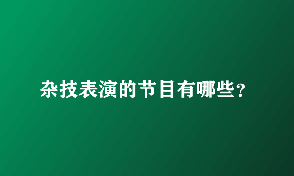 杂技表演的节目有哪些？