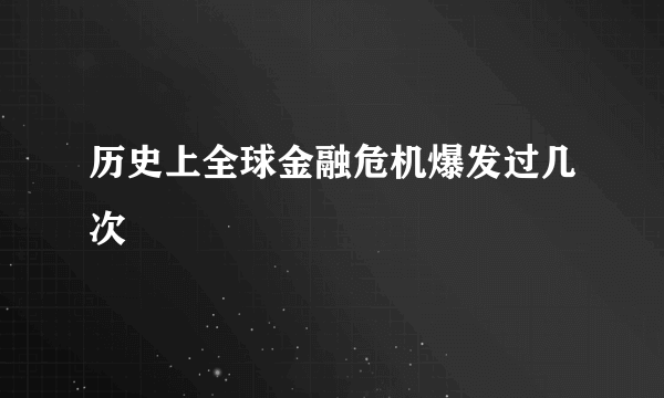 历史上全球金融危机爆发过几次