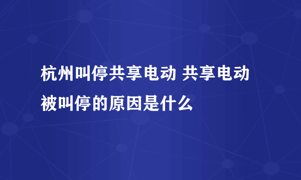 杭州叫停共享电动 共享电动被叫停的原因是什么