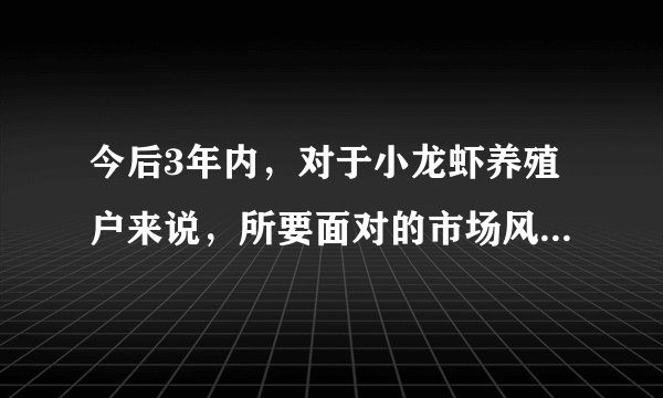 今后3年内，对于小龙虾养殖户来说，所要面对的市场风险与机遇有哪些？