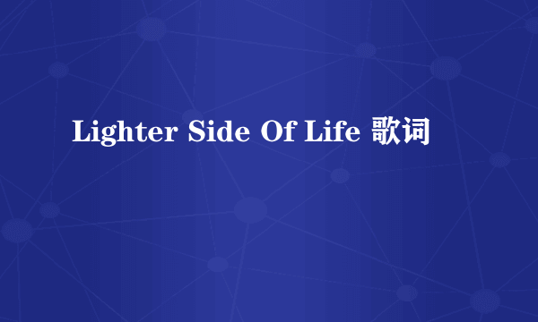 Lighter Side Of Life 歌词