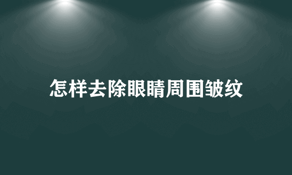 怎样去除眼睛周围皱纹