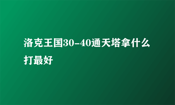 洛克王国30-40通天塔拿什么打最好