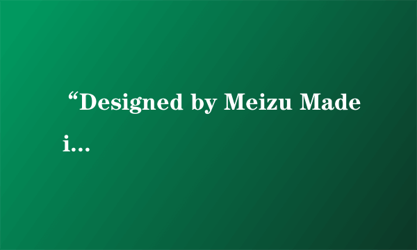 “Designed by Meizu Made in China”的中文是什么意思？