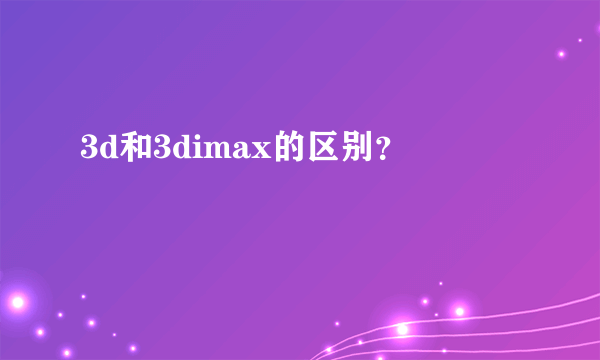 3d和3dimax的区别？