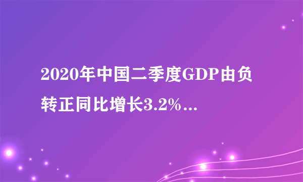 2020年中国二季度GDP由负转正同比增长3.2% ，意味着什么？会产生什么影响？