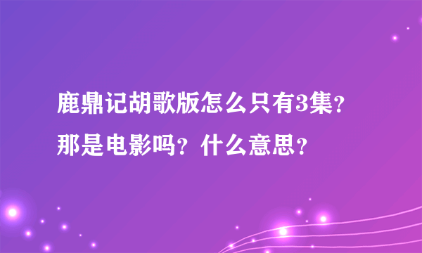 鹿鼎记胡歌版怎么只有3集？那是电影吗？什么意思？