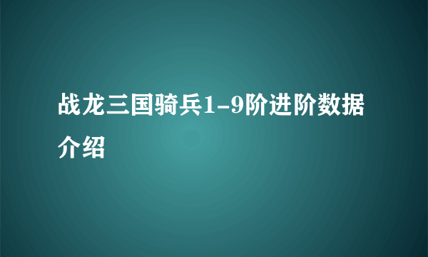 战龙三国骑兵1-9阶进阶数据介绍