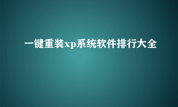 一键重装xp系统软件排行大全