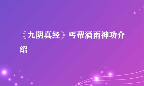 《九阴真经》丐帮酒雨神功介绍