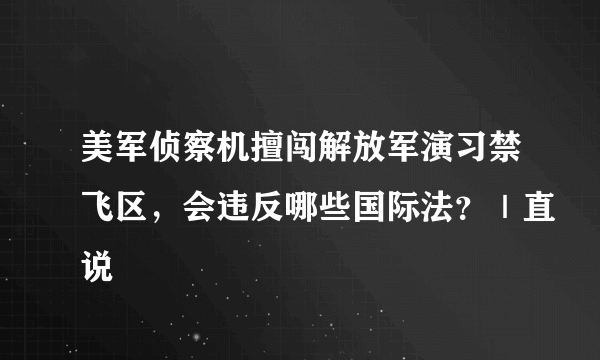 美军侦察机擅闯解放军演习禁飞区，会违反哪些国际法？｜直说