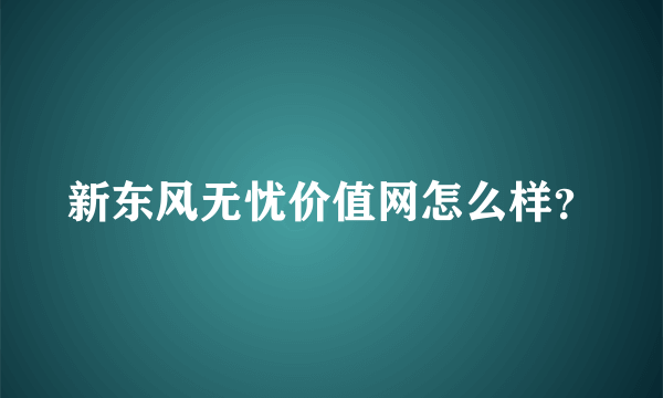 新东风无忧价值网怎么样？