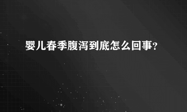 婴儿春季腹泻到底怎么回事？