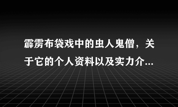 霹雳布袋戏中的虫人鬼僧，关于它的个人资料以及实力介绍是怎么样的呢-飞外网