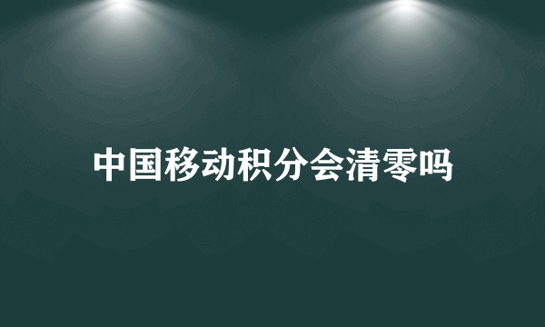 中国移动积分会清零吗