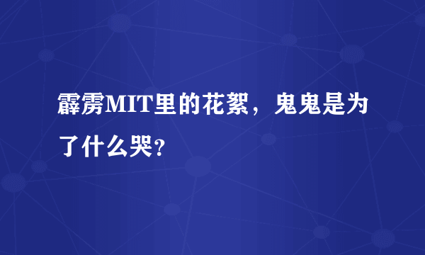 霹雳MIT里的花絮，鬼鬼是为了什么哭？