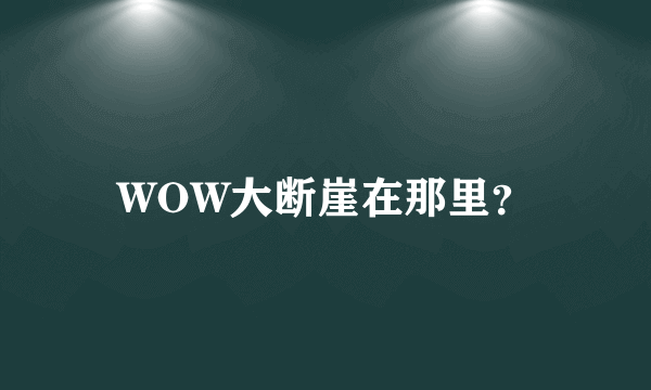 WOW大断崖在那里？