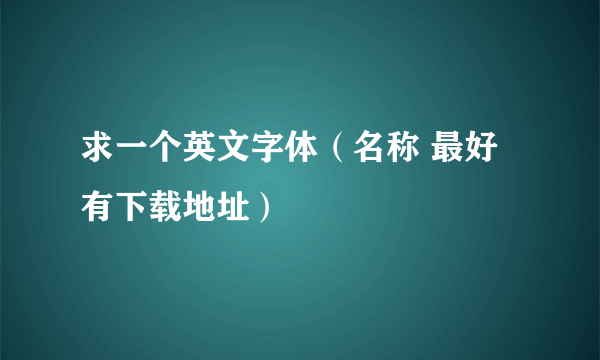 求一个英文字体（名称 最好有下载地址）