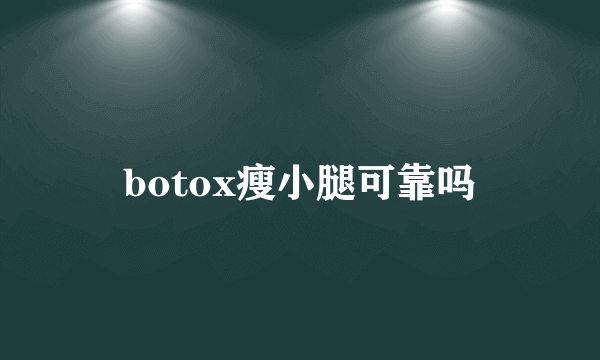 botox瘦小腿可靠吗