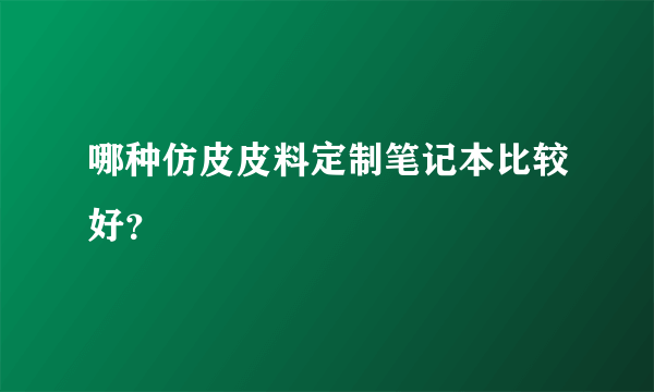 哪种仿皮皮料定制笔记本比较好？