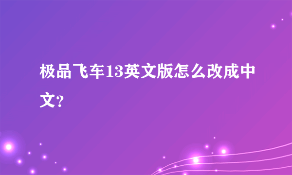 极品飞车13英文版怎么改成中文？