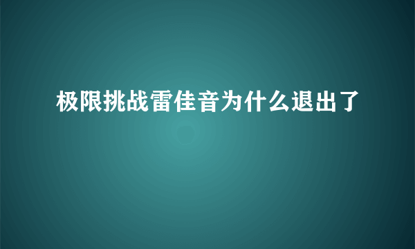 极限挑战雷佳音为什么退出了