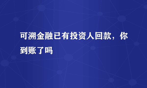 可溯金融已有投资人回款，你到账了吗