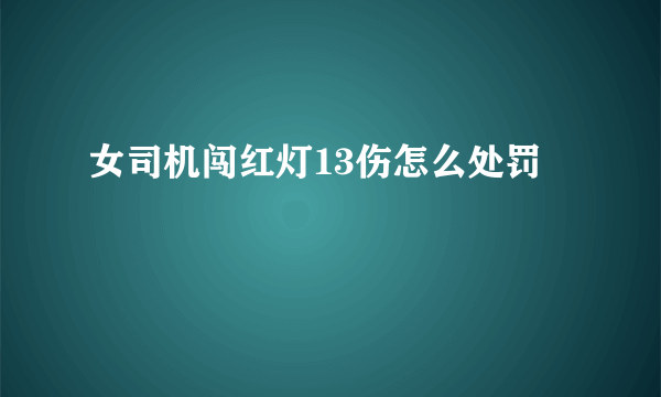 女司机闯红灯13伤怎么处罚