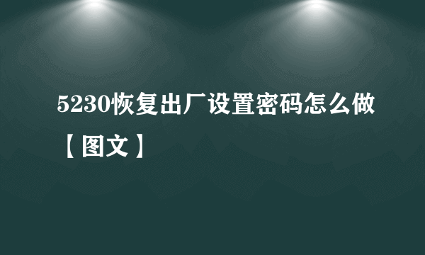 5230恢复出厂设置密码怎么做【图文】