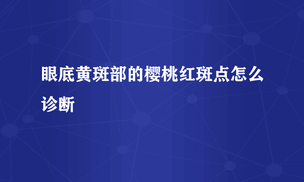 眼底黄斑部的樱桃红斑点怎么诊断