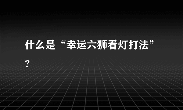 什么是“幸运六狮看灯打法”？