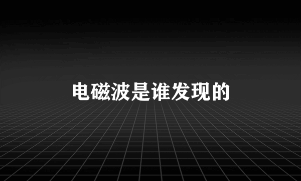 电磁波是谁发现的