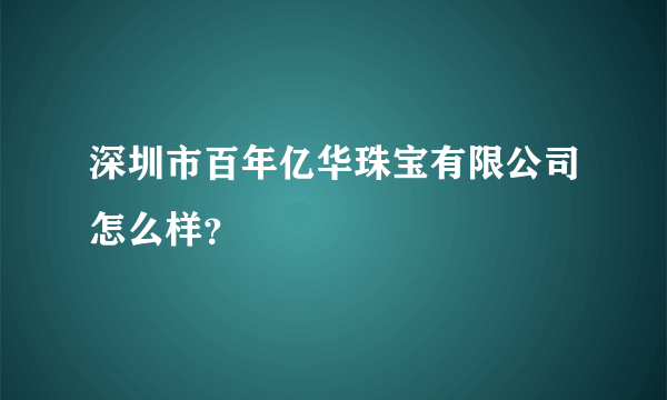 深圳市百年亿华珠宝有限公司怎么样？