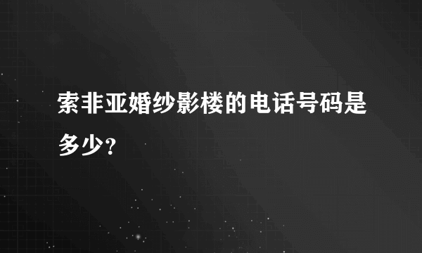 索非亚婚纱影楼的电话号码是多少？