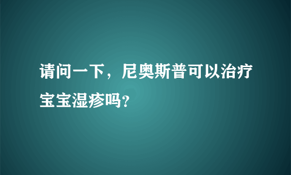 请问一下，尼奥斯普可以治疗宝宝湿疹吗？