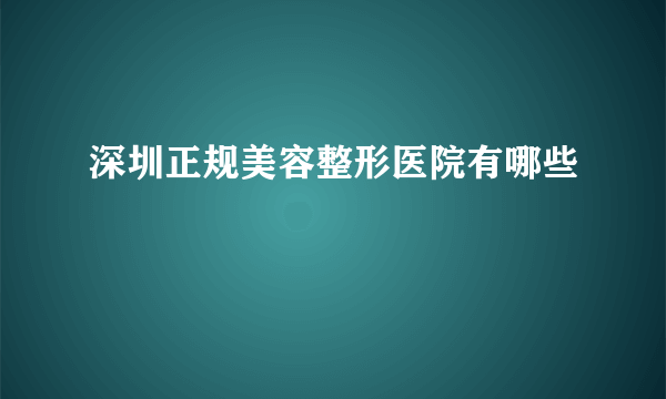 深圳正规美容整形医院有哪些