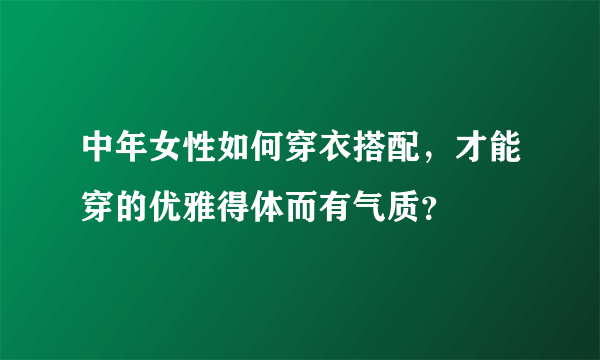 中年女性如何穿衣搭配，才能穿的优雅得体而有气质？