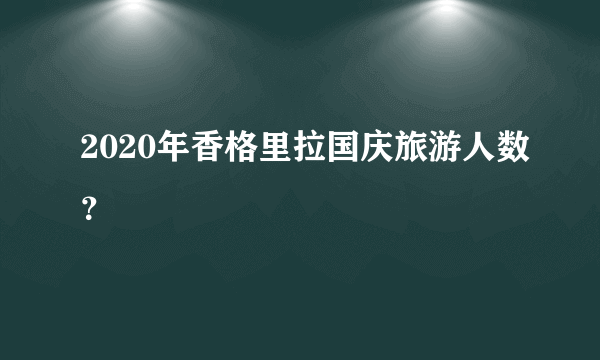 2020年香格里拉国庆旅游人数？